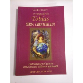 Invataturile lui TOBIAS *  SERIA  CREATORULUI (Instrumente noi pentru noua noastra calatorie spirituala)  -  Geoffrey  Hoppe 